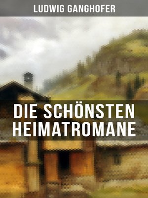cover image of Die schönsten Heimatromane von Ludwig Ganghofer